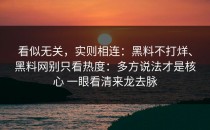 看似无关，实则相连：黑料不打烊、黑料网别只看热度：多方说法才是核心 一眼看清来龙去脉