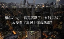糖心Vlog ｜ 看完沉默了：省钱挑战，反复看了三遍｜你会站谁？