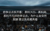把争议点拆开看：黑料入口、黑料网、黑料不打烊的争议点，为什么会突然发酵 建议先收藏再看