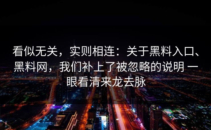 看似无关，实则相连：关于黑料入口、黑料网，我们补上了被忽略的说明 一眼看清来龙去脉  第1张