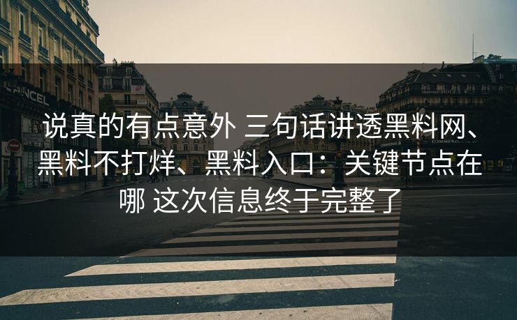 说真的有点意外 三句话讲透黑料网、黑料不打烊、黑料入口：关键节点在哪 这次信息终于完整了