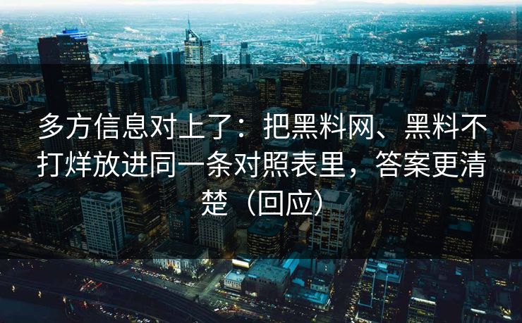 多方信息对上了:把黑料网、黑料不打烊放进同一条对照表里,答案更清楚(回应) 第1张 多方信息对上了:把黑料网、黑料不打烊放进同一条对照表里,答案更清楚(回应) 第1张
